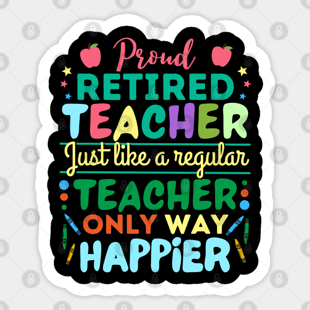 Retired Teacher Just Like A Regular Teacher Only Way Happier, Proud Retired Teacher Definition Sticker by JustBeSatisfied